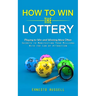 How to Win the Lottery: Playing to Win and Winning More Often (Secrets to Manifesting Your Millions With the Law of Attraction)