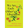 We Are Each Other's Liberation: Black and Asian Feminist Solidarities