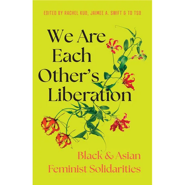 We Are Each Other's Liberation: Black and Asian Feminist Solidarities