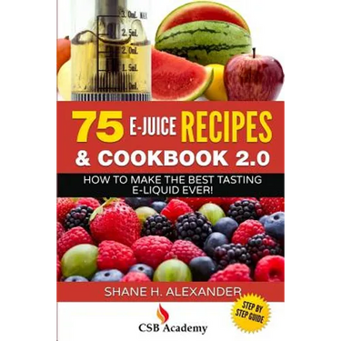 75 E-Juice Recipes & Cookbook 2.0: How to Make the Best Tasting E-Liquid Ever!