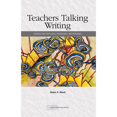 Teachers Talking Writing: Perspectives on Places, Pedagogies, and Programs