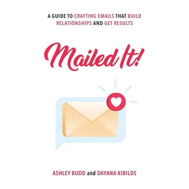 Mailed It!: A Guide to Crafting Emails That Build Relationships and Get Results