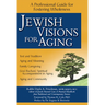Jewish Visions for Aging: A Professional Guide for Fostering Wholeness