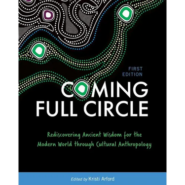 Coming Full Circle: Rediscovering Ancient Wisdom for the Modern World through Cultural Anthropology