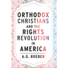 Orthodox Christians and the Rights Revolution in America
