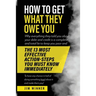 How to Get What They Owe You: Why everything they told you about your debt and credit is a complete and total lie to keep you poor and the 13 most e