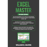 Excel Master: The Complete 3 Books in 1 for Excel - VBA for Complete Beginners, Step-By-Step Guide to Master Macros and Formulas and Functions