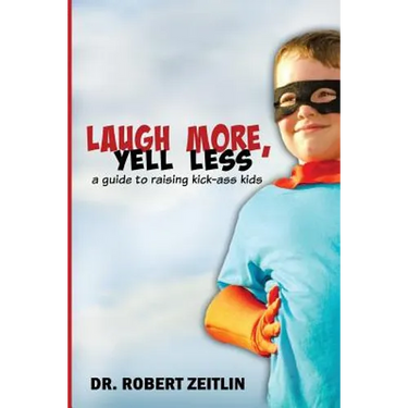 Laugh More, Yell Less: A Guide to Raising Kick-Ass Kids