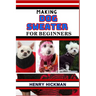 Making Dog Sweater for Beginners: Practical Knowledge Guide On Skills, Techniques And Pattern To Understand, Master & Explore The Process Of Dog Sweat