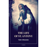 The Life of St. Antony (Annotated): Easy to Read Layout