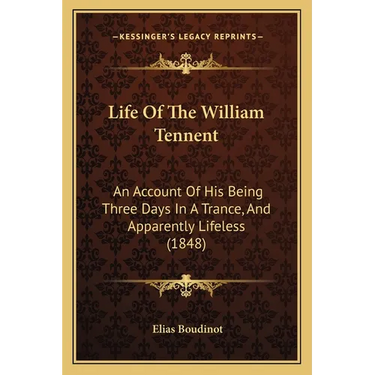 Life Of The William Tennent: An Account Of His Being Three Days In A Trance, And Apparently Lifeless (1848)