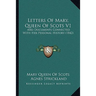 Letters Of Mary, Queen Of Scots V1: And Documents Connected With Her Personal History (1842)