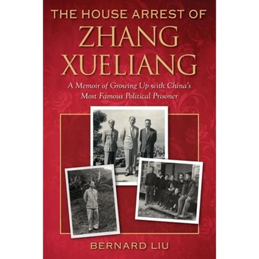 The House Arrest of Zhang Xueliang: A Memoir of Growing Up with China's Most Famous Political Prisoner