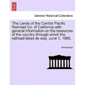 The Lands of the Central Pacific Railroad Co. of California with General Information on the Resources of the Country Through Which the Railroad Takes