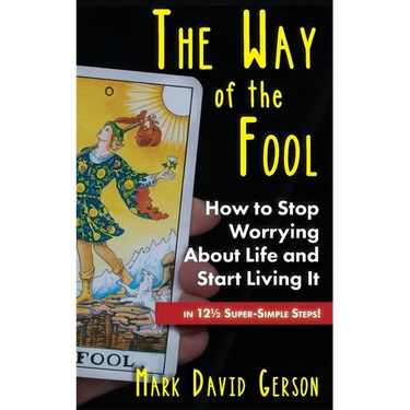 The Way of the Fool: How to Stop Worrying About Life and Start Living It...in 121/2 Super-Simple Steps