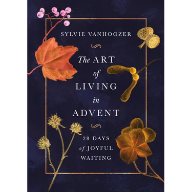 The Art of Living in Advent: 28 Days of Joyful Waiting