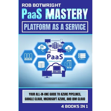 PaaS Mastery: Your All-In-One Guide To Azure Pipelines, Google Cloud, Microsoft Azure, And IBM Cloud