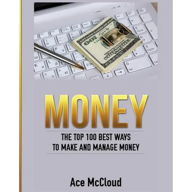 Money: The Top 100 Best Ways To Make And Manage Money