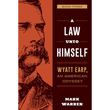 A Law Unto Himself: Wyatt Earp, An American Odyssey Book Three