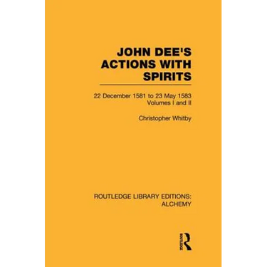 John Dee's Actions with Spirits (Volumes 1 and 2): 22 December 1581 to 23 May 1583