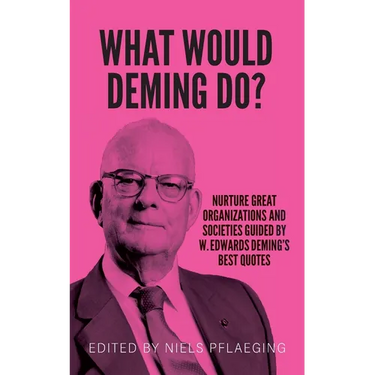 What would Deming do?: Nurture great organizations and societies guided by W. Edwards Deming's best quotes
