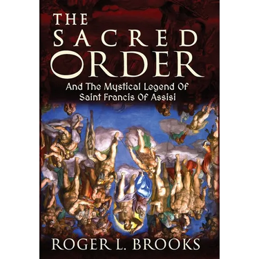 The Sacred Order: And The Mystical Legend Of Saint Francis Of Assisi