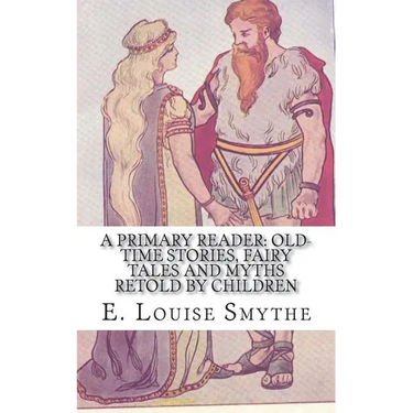 A Primary Reader: Old-time Stories, Fairy Tales and Myths Retold by Children