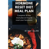 Hormone Reset Diet Meal Plan: Complete 30 Day Meal Plan On How To Reset Your Hormones