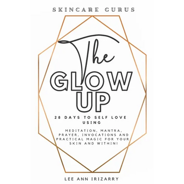 The Glow Up 28 Days to Self Love using Meditations, Mantras, Prayers, Invocations and Practical Magic for your skin and within!
