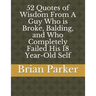 52 Quotes of Wisdom From A Guy Who is Broke, Balding, and Who Completely Failed His 18 Year-Old Self