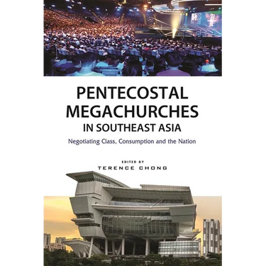 Pentecostal Megachurches in Southeast Asia: Negotiating Class, Consumption and the Nation