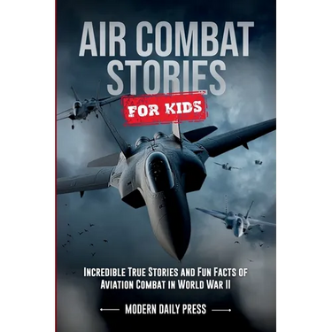 Air Combat Stories for Kids: Incredible True Stories and Fun Facts of Aviation Combat in World War II