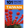 101 Amazing Things to Do in Taiwan: Taiwan Travel Guide