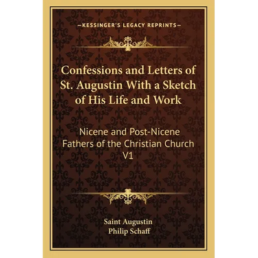Confessions and Letters of St. Augustin With a Sketch of His Life and Work: Nicene and Post-Nicene Fathers of the Christian Church V1