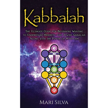 Kabbalah: The Ultimate Guide for Beginners Wanting to Understand Hermetic and Jewish Qabalah Along with the Power of Mysticism