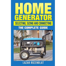 Home Generator: Selecting, Sizing And Connecting: The Complete Guide