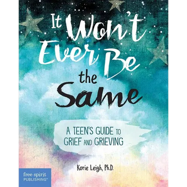 It Won't Ever Be the Same: A Teen's Guide to Grief and Grieving