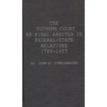 The Supreme Court as Final Arbiter in Federal-State Relations: 1789-1957