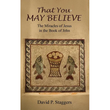 That You May Believe: The Miracles of Jesus in the Book of John