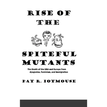 Rise of the Spiteful Mutants: The Death of the USA and Europe from dysgenics, feminism, and immigration
