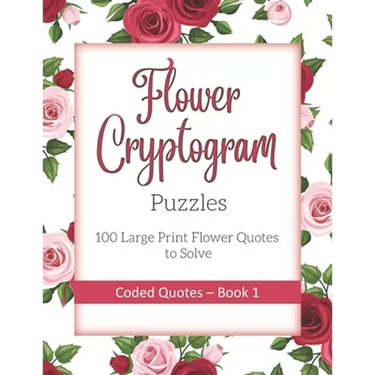 Flower Cryptogram Puzzles 100 Large Print Flower Quotes to Solve Coded Quotes- Book 1: Inspirational Puzzle Book with Hints for Adults
