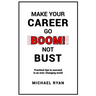 Make Your Career Go BOOM! Not Bust: Practical tips to succeed in an ever-changing world