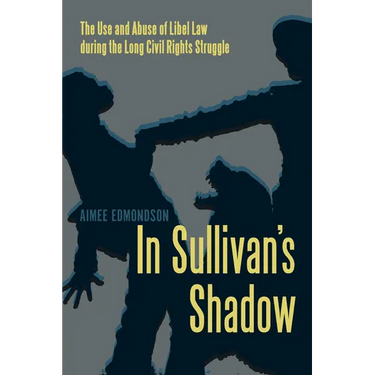 In Sullivan's Shadow: The Use and Abuse of Libel Law during the Long Civil Rights Struggle