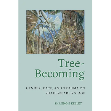 Tree-Becoming: Gender, Race, and Trauma on Shakespeare's Stage