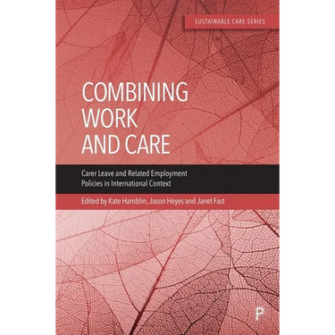 Combining Work and Care: Carer Leave and Related Employment Policies in International Context
