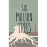 Six Million Trees