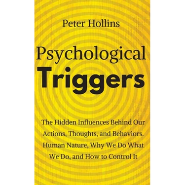 Psychological Triggers: Human Nature, Irrationality, and Why We Do What We Do. The Hidden Influences Behind Our Actions, Thoughts, and Behaviors.