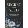 Secret of The Seed: The Hope of Humanity and God's Plan for the Earth