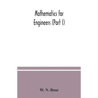 Mathematics for engineers (Part I) Including Elementary and Higher Algebra, Mensuration and Graphs, and Plane Trigonometry