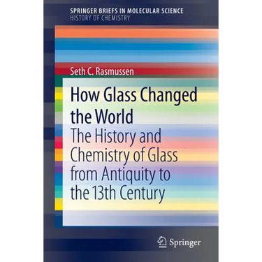 How Glass Changed the World: The History and Chemistry of Glass from Antiquity to the 13th Century